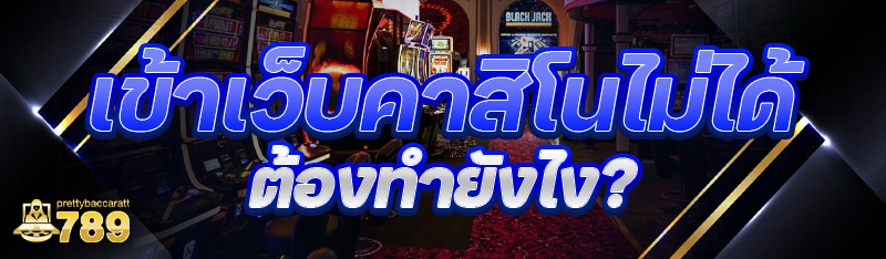เข้าเว็บคาสิโนไม่ได้ ต้องทำยังไง?
